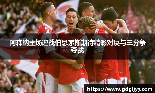 阿森纳主场迎战伯恩茅斯期待精彩对决与三分争夺战