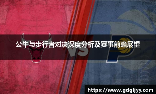 公牛与步行者对决深度分析及赛事前瞻展望